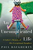 Book Uncomplicated Life, An: A Father's Memoir of His Exceptional Daughter free