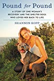 Book Pound for Pound: A Story of One Woman's Recovery and the Shelter Dogs Who Loved Her Back to Life free