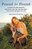 Book Pound for Pound: A Story of One Woman's Recovery and the Shelter Dogs Who Loved Her Back to Life free