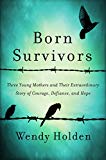 Book Born Survivors: Three Young Mothers and Their Extraordinary Story of Courage, Defiance, and Hope free