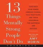 Book 13 Things Mentally Strong People Don't Do CD: Take Back Your Power, Embrace Change, Face Your Fears, and Train Your Brain for Happiness and Success free