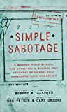 Book Simple Sabotage: A Modern Field Manual for Detecting and Rooting Out Everyday Behaviors That Undermine Your Workplace free