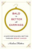 Book Bald Is Better with Earrings: A Survivor's Guide to Getting Through Breast Cancer free