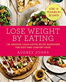 Book Lose Weight by Eating: 130 Amazing Clean-Eating Makeovers for Guilt-Free Comfort Food free