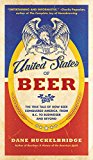 Book The United States of Beer: The True Tale of How Beer Conquered America, From B.C. to Budweiser and Beyond free
