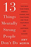 Book 13 Things Mentally Strong People Don't Do: Take Back Your Power, Embrace Change, Face Your Fears, and Train Your Brain for Happiness and Success free