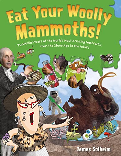 Book Eat Your Woolly Mammoths!: Two Million Years of the World's Most Amazing Food Facts, from the Stone Age to the Future free