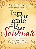 Book Turn Your Mate into Your Soulmate: A Practical Guide to Happily Ever After free