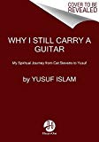 Book Why I Still Carry a Guitar: My Spiritual Journey from Cat Stevens to Yusuf free