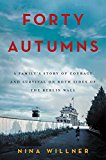 Book Forty Autumns: A Family's Story of Courage and Survival on Both Sides of the Berlin Wall free
