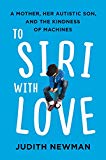 Book To Siri with Love: A Mother, Her Autistic Son, and the Kindness of Machines free