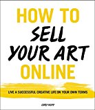 Book How to Sell Your Art Online: Live a Successful Creative Life on Your Own Terms free
