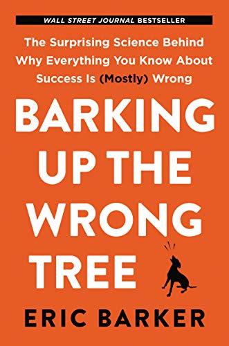 Book Barking Up the Wrong Tree: The Surprising Science Behind Why Everything You Know About Success Is (Mostly) Wrong free