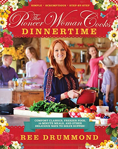 Book The Pioneer Woman Cooks: Dinnertime - Comfort Classics, Freezer Food, 16-minute Meals, and Other Delicious Ways to Solve Supper free