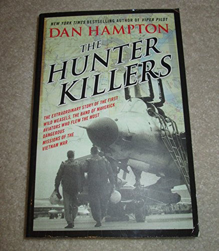 Book The Hunter Killers: The Extraordinary Story of the First Wild Weasels, the Band of Maverick Aviators Who Flew the Most Dangerous Missions of the Vietnam War free