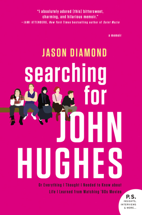 Book Searching for John Hughes: Or Everything I Thought I Needed to Know about Life I Learned from Watching '80s Movies free
