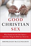 Book Good Christian Sex: Why Chastity Isn't the Only Option-And Other Things the Bible Says About Sex free