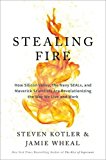 Book Stealing Fire: How Silicon Valley, the Navy SEALs, and Maverick Scientists Are Revolutionizing the Way We Live and Work free