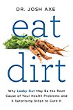 Book Eat Dirt: Why Leaky Gut May Be the Root Cause of Your Health Problems and 5 Surprising Steps to Cure It free