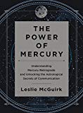 Book The Power of Mercury: Understanding Mercury Retrograde and Unlocking the Astrological Secrets of Communication free