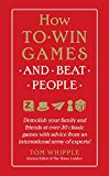 Book How to Win Games and Beat People: Demolish Your Family and Friends at over 30 Classic Games with Advice from an International Array of Experts free