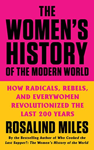 Book The Women's History of the Modern World: How Radicals, Rebels, and Everywomen Revolutionized the Last 200 Years free