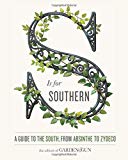 Book S Is for Southern: A Guide to the South, from Absinthe to Zydeco (Garden & Gun Books) free