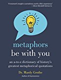 Book Metaphors Be With You: An A to Z Dictionary of History's Greatest Metaphorical Quotations free