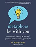 Book Metaphors Be with You: An A to Z Dictionary of History's Greatest Metaphorical Quotations free