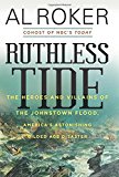 Book Ruthless Tide: The Heroes and Villains of the Johnstown Flood, America's Astonishing Gilded Age Disaster free
