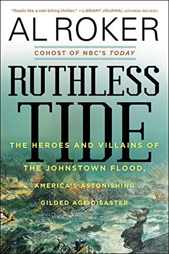 Book Ruthless Tide: The Heroes and Villains of the Johnstown Flood, America's Astonishing Gilded Age Disaster free