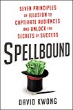 Book Spellbound: Seven Principles of Illusion to Captivate Audiences and Unlock the Secrets of Success free