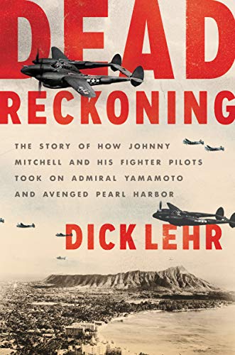 Book Dead Reckoning: The Story of How Johnny Mitchell and His Fighter Pilots Took on Admiral Yamamoto and Avenged Pearl Harbor free