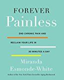 Book Forever Painless: End Chronic Pain and Reclaim Your Life in 30 Minutes a Day (Aging Backwards) free