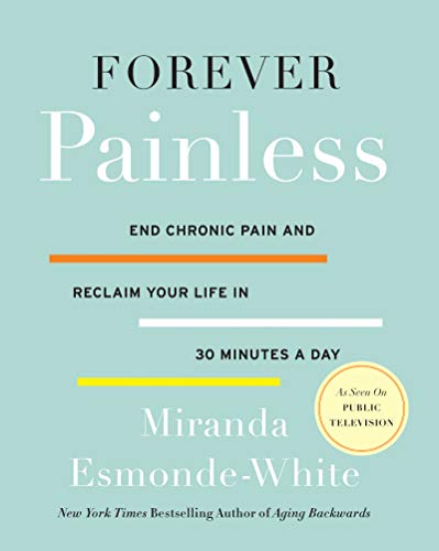 Book Forever Painless: End Chronic Pain and Reclaim Your Life in 30 Minutes a Day (Aging Backwards Book 2) free
