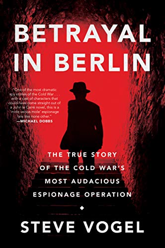 Book Betrayal in Berlin: The True Story of the Cold War's Most Audacious Espionage Operation free