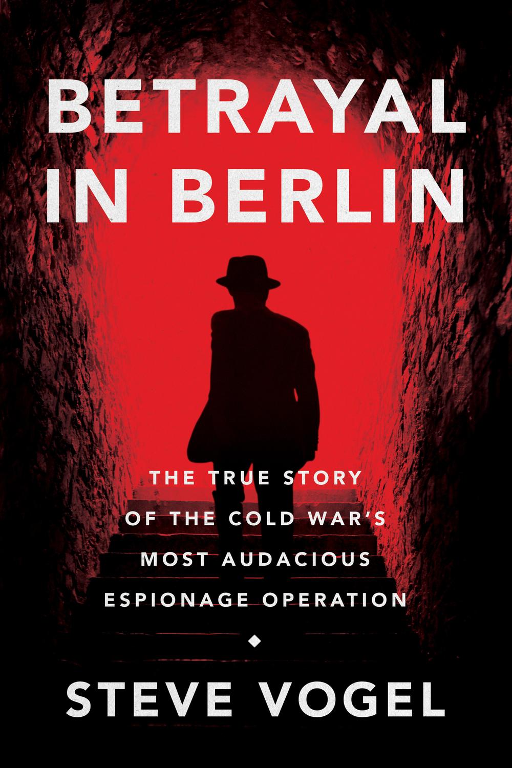 Book Betrayal in Berlin: The True Story of the Cold War's Most Audacious Espionage Operation free