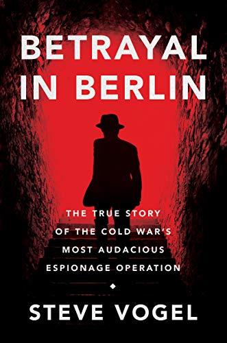 Book Betrayal in Berlin: The True Story of the Cold War's Most Audacious Espionage Operation free