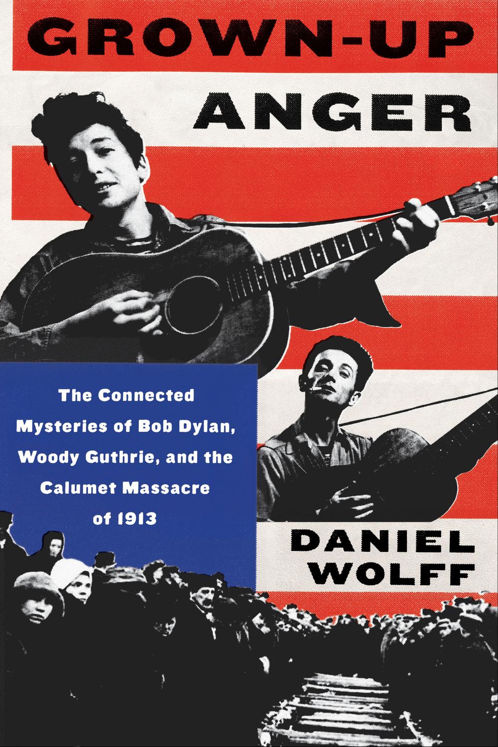 Book Grown-Up Anger: The Connected Mysteries of Bob Dylan, Woody Guthrie, and the Calumet Massacre of 1913 T free