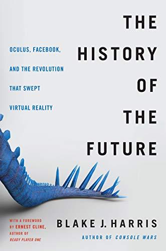 Book The History of the Future: Oculus, Facebook, and the Revolution That Swept Virtual Reality free