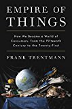Book Empire of Things: How We Became a World of Consumers, from the Fifteenth Century to the Twenty-First free