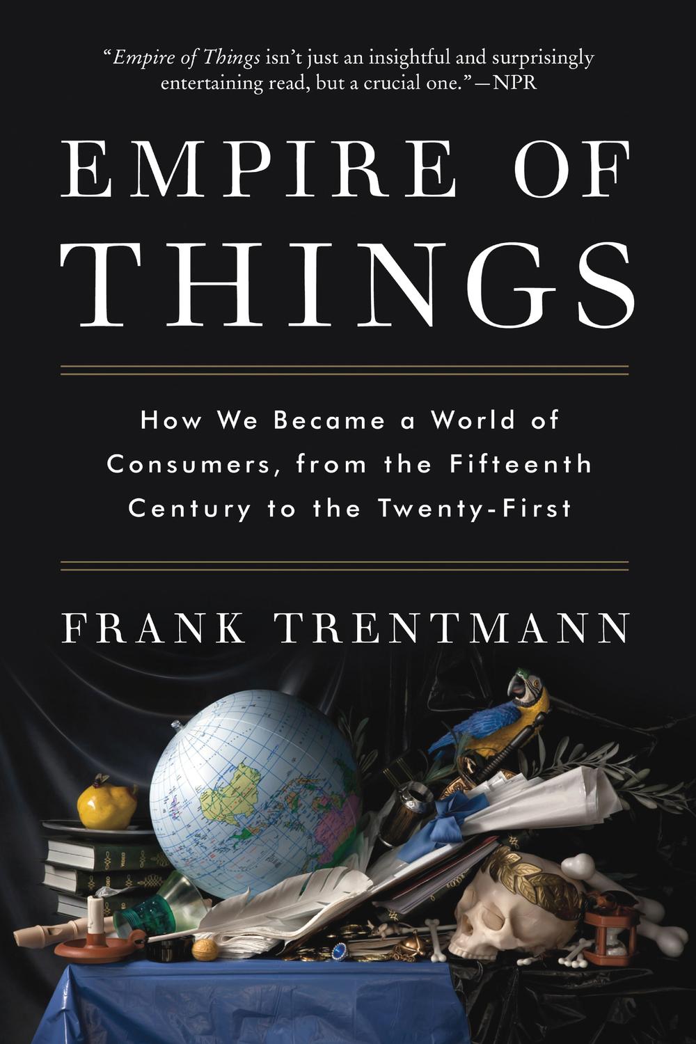 Book Empire of Things: How We Became a World of Consumers, from the Fifteenth Century to the Twenty-First free