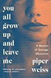 Book You All Grow Up and Leave Me: A Memoir of Teenage Obsession free