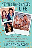 Book A Little Thing Called Life: On Loving Elvis Presley, Bruce Jenner, and Songs in Between free
