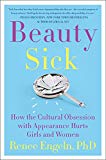 Book Beauty Sick: How the Cultural Obsession with Appearance Hurts Girls and Women free