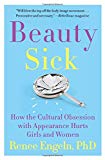 Book Beauty Sick: How the Cultural Obsession with Appearance Hurts Girls and Women free