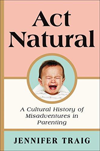 Book Act Natural: A Cultural History of Misadventures in Parenting free