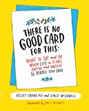 Book There Is No Good Card for This: What To Say and Do When Life Is Scary, Awful, and Unfair to People You Love free