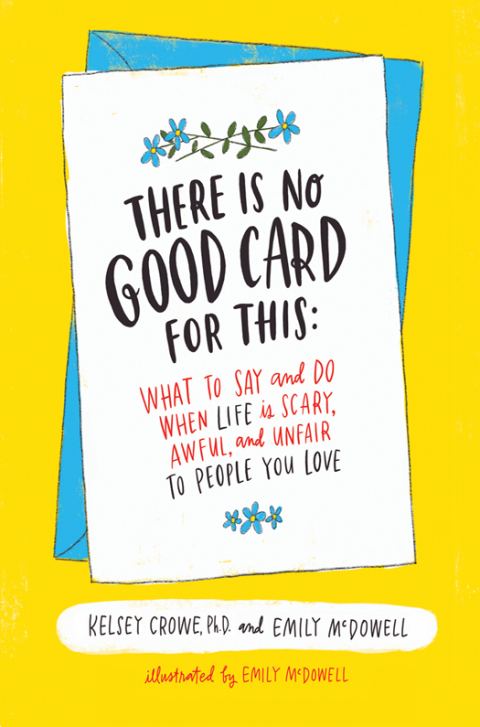 Book There Is No Good Card for This: What To Say and Do When Life Is Scary, Awful, and Unfair to People You Love free