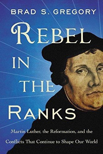 Book Rebel in the Ranks: Martin Luther, the Reformation, and the Conflicts That Continue to Shape Our World free